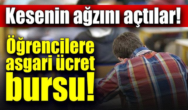 Kesenin ağzını açtılar! Öğrencilere asgari ücret bursu!