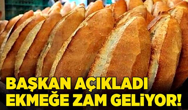 Başkan açıkladı, ekmeğe zam geliyor!