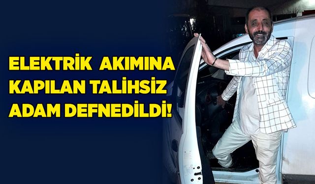 Elektrik akımına kapılan talihsiz adam defnedildi!