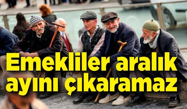 Emekliler aralık ayını çıkaramaz