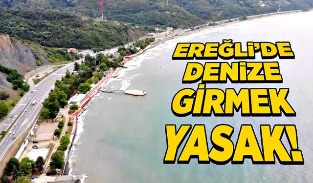 Ereğli’de denize girişler yasaklandı