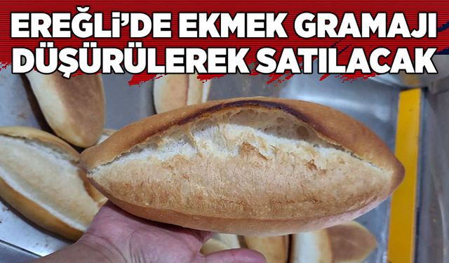 Ereğli'de ekmeğin gramajı düşürülerek satılacak!