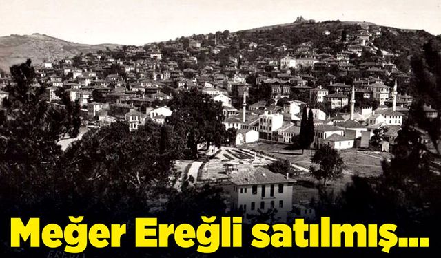 Meğer Ereğli satılmış…