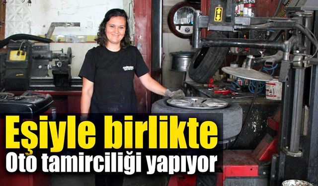 Eşiyle birlikte oto tamirciliği işi yapıyor