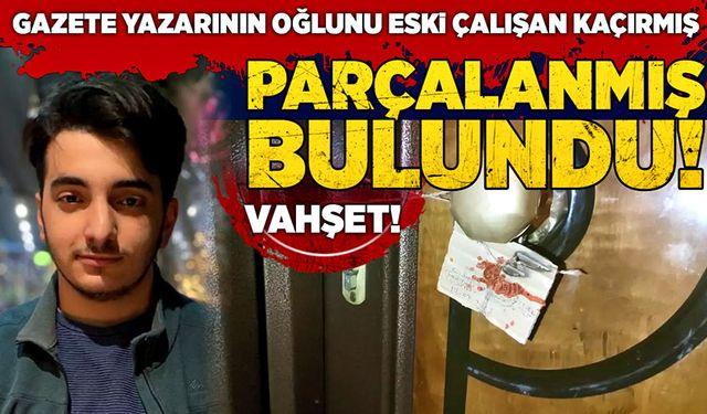 Fidye için kaçırılmıştı: Parçalanmış bulundu!