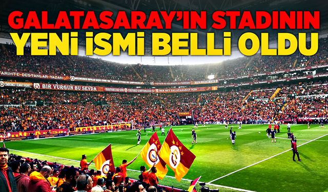 Galatasaray’ın stadının  yeni ismi belli oldu