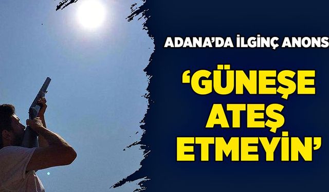 Belediyeden ilginç anons: Güneşe ateş etmeyin!