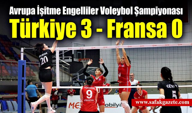 Avrupa İşitme Engelliler Voleybol Şampiyonası: Türkiye: 3 - Fransa: 0