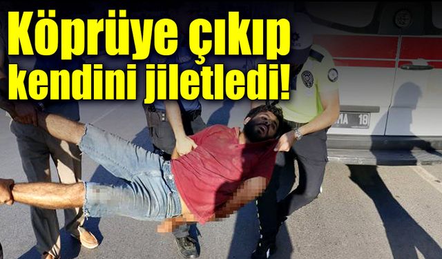 Köprüye çıkıp kendini jiletledi!