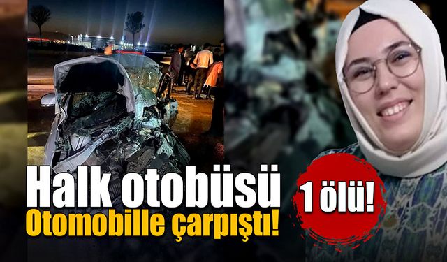 Halk otobüsüyle otomobil çarpıştı! 1 ölü!