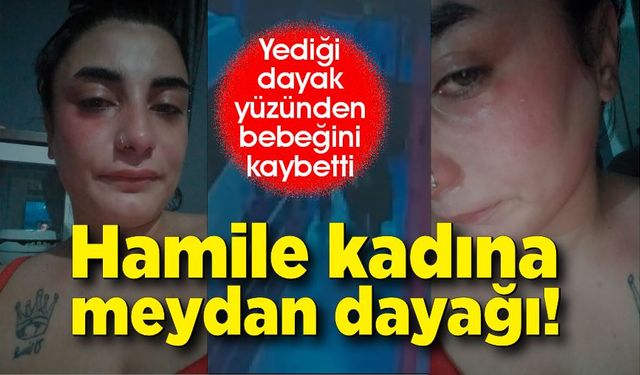 Hamile kadına meydan dayağı; Genç kadın bebeğini kaybetti