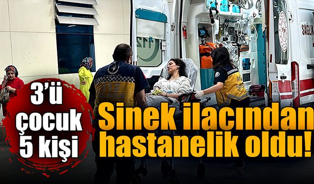 Sinek ilacı 3’ü çocuk 5 kişiyi hastanelik etti!