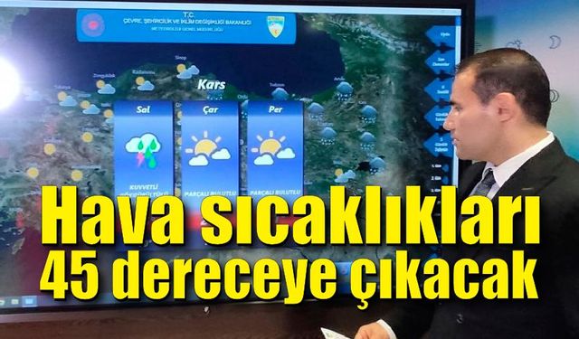 Hava sıcaklıkları 45 dereceye kadar çıkacak