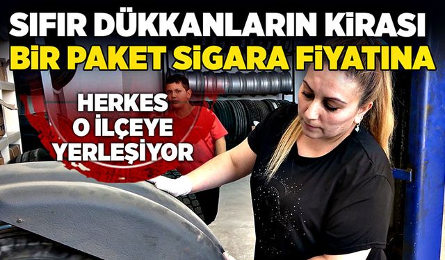 Sıfır dükkanların kirası bir paket sigara fiyatına! Herkes o ilçeye yerleşiyor!