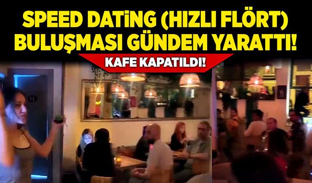 Speed Dating (hızlı flört) buluşması gündem yarattı! Kafe kapatıldı!