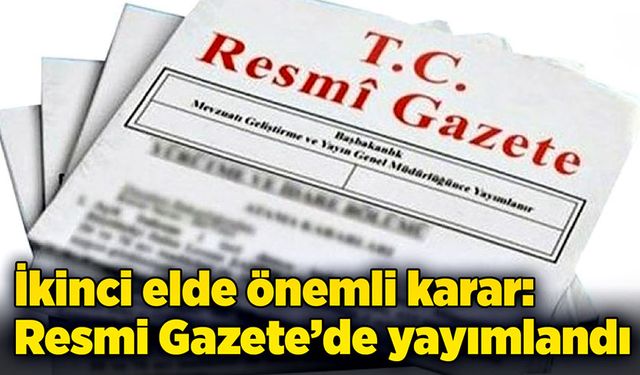 İkinci elde önemli karar: Resmi Gazete’de yayımlandı