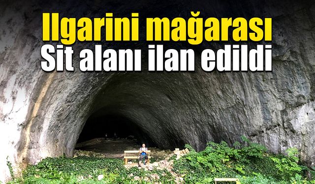 Ilgarini mağarası sit alanı ilan edildi