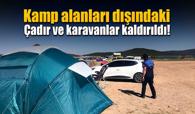 Kamp alanları dışındaki çadır ve karavanlar kaldırıldı!