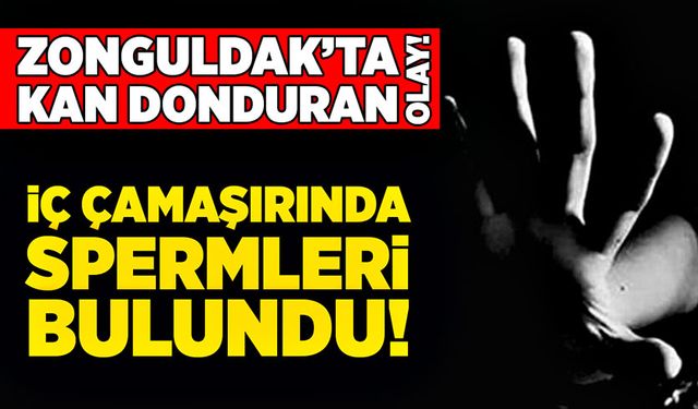 Zonguldak’ta kan donduran olay! İç çamaşırında spermleri bulundu!