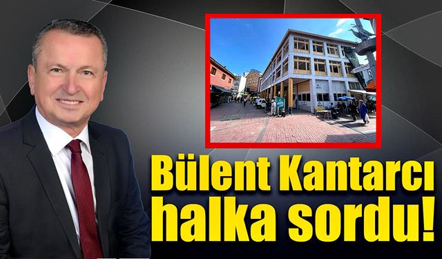 Bülent Kantarcı halka sordu!