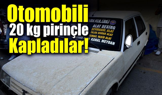 Otomobili yaklaşık 20 kg pirinçle kapladılar!