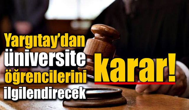 Yargıtay’dan üniversite öğrencilerini ilgilendirecek karar!