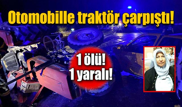 Otomobille traktör çarpıştı! 1 ölü, 1 yaralı!