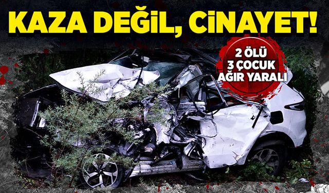 Kaza değil cinayet! 2 Ölü 3 çocuk ağır yaralı!