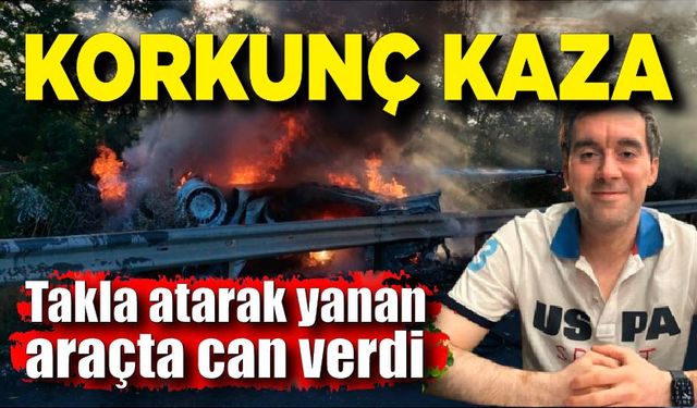 Takla atarak yanan araçta hayatını kaybetti