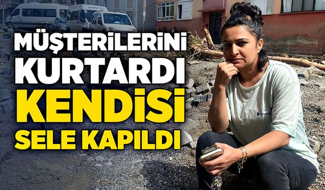 Müşterilerini kurtardı, kendisi sele kapıldı!