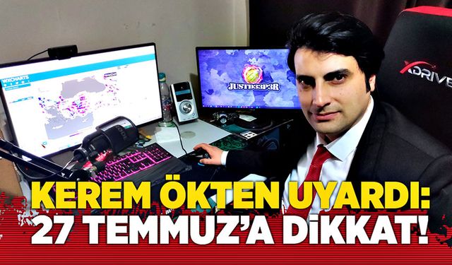 Kerem Ökten uyardı:  27 Temmuz’a dikkat!