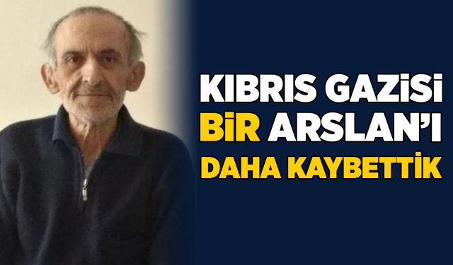 Çaycumalı Kıbrıs Gazisi İsmail Arslan’ı kaybettik