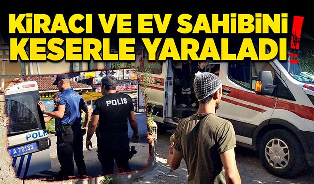 Kiracı ve ev sahibi keserle yaraladı