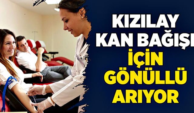 Kızılay kan bağışı için gönüllü arıyor