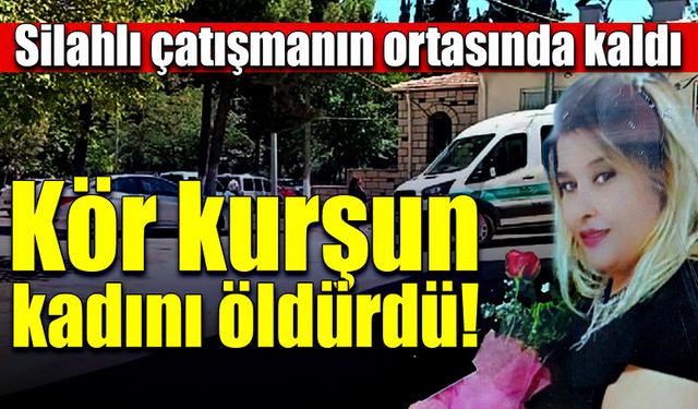 Kör kurşun kadını öldürdü!