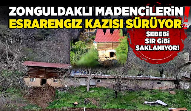 Zonguldaklı madencilerin esrarengiz kazısı sürüyor!