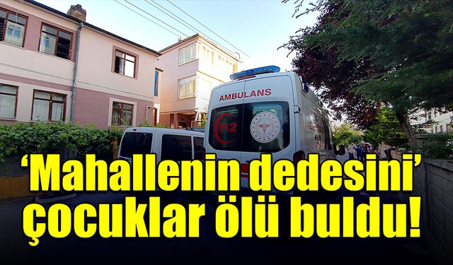 Mahallenin dedesi, çocuklar tarafından ölü bulundu!