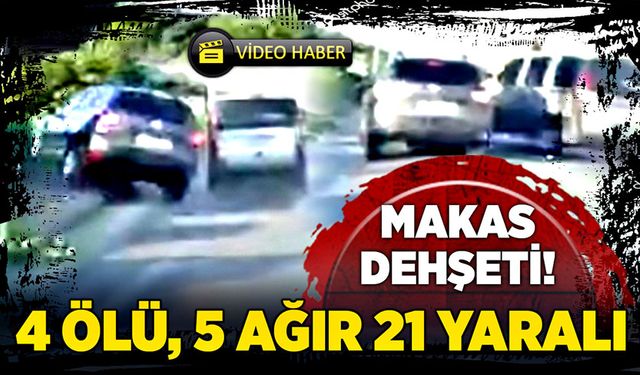 Makas atma faciası: 4 ölü, 5 ağır 21 yaralı