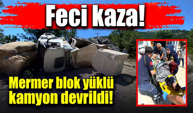 Mermer blok yüklü kamyon devrildi! Sürücü ağır yaralandı!