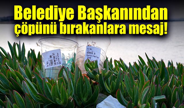 Belediye Başkanından çöpünü bırakanlara mesaj!