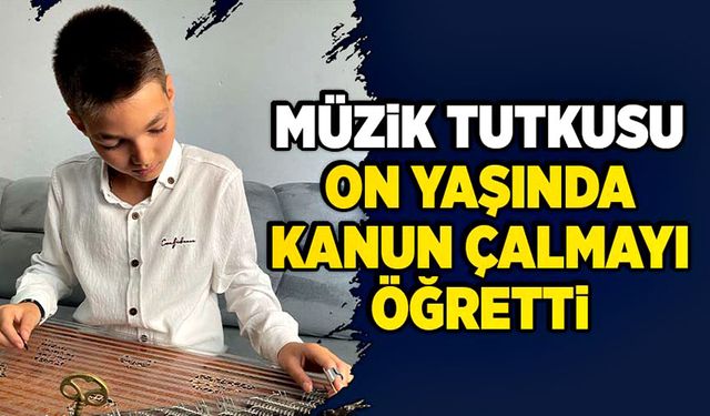 Müzik tutkusu on yaşında kanun çalmayı öğretti