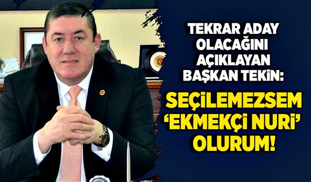 Tekrar Aday Olacağını Açıklayan Başkan Tekin: Seçilemezsem ‘Ekmekçi Nuri’ Olurum