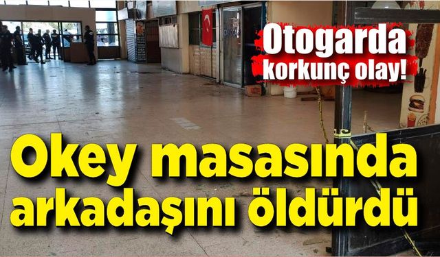 Otogarda korkunç olay; Okey masasında arkadaşını öldürdü