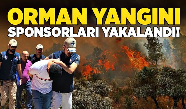 Orman yangını sponsorları yakalandı!