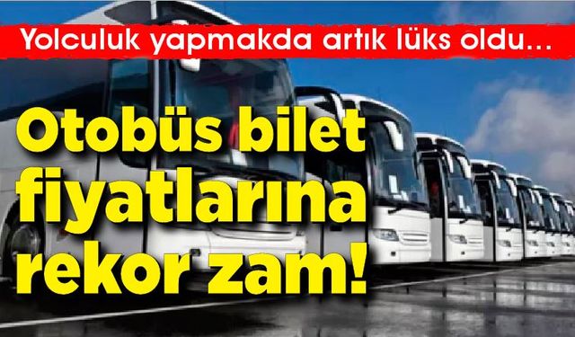 Yolculuk yapmakda artık lüks oldu; Otobüs bilet fiyatlarına rekor zam!