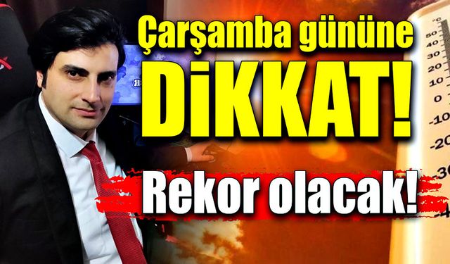 Çarşamba gününe dikkat! Rekor olacak