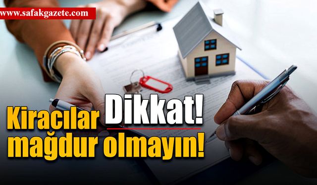 Kiracılar dikkat! Mağdur olmayın!