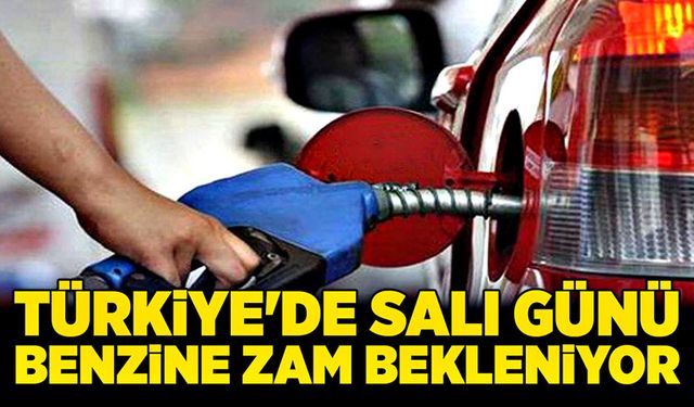 Salı günü benzin fiyatlarına zam bekleniyor