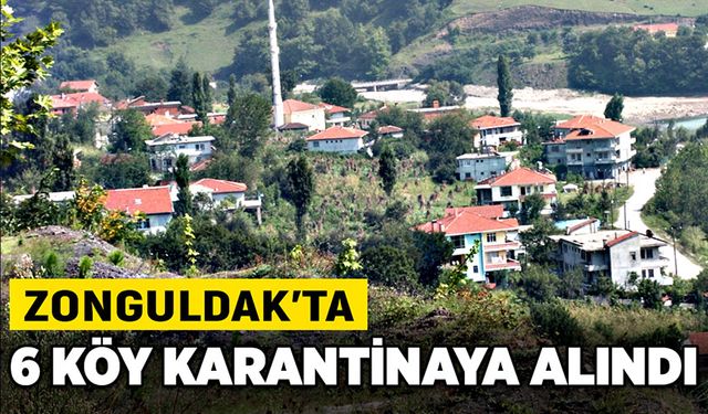 Zonguldak’ta 6 köy karantinaya alındı