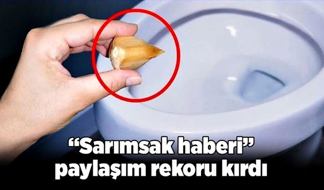 “Sarımsak haberi” paylaşım rekoru kırdı